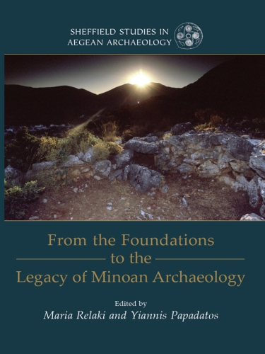 From the Foundations to the Legacy of Minoan Archaeology: Studies in Honour of Professor Keith Branigan