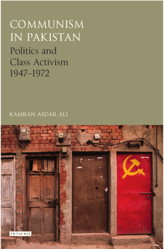 Communism in Pakistan: Politics and Class Activism 1947-1972