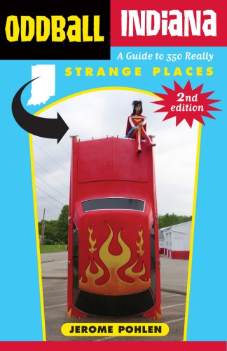 Oddball Indiana: A Guide to 350 Really Strange Places