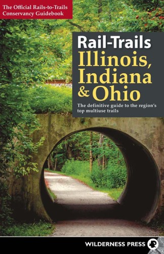 Rail-Trails Illinois, Indiana, and Ohio: The definitive guide to the region’s top multiuse trails
