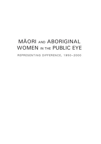 Maori and Aboriginal Women in the Public Eye: Representing Difference, 1950–2000