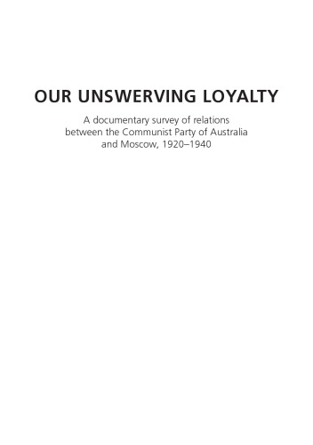 Our Unswerving Loyalty: A Documentary Survey of Relations Between the Communist Party of Australia and Moscow, 1920–1940