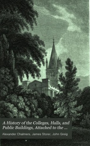 History of the Colleges, Halls, an Public Buildings, Attached to the University of Oxford. Vol II