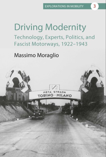 Driving Modernity: Technology, Experts, Politics, and Fascist Motorways, 1922–194