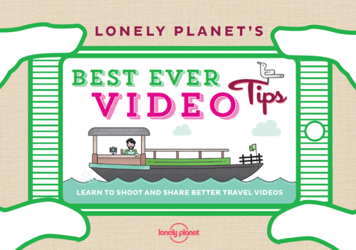 Lonely Planet’s Best Ever Video Tips