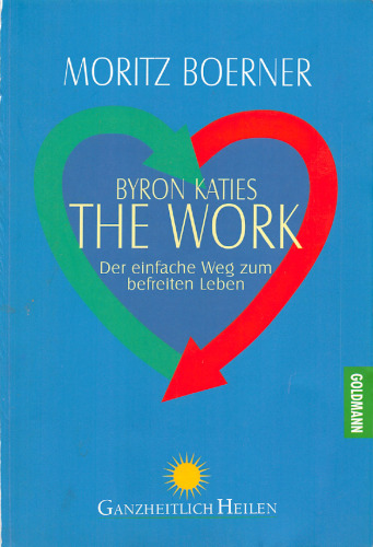Byron Katies The Work. Der einfache Weg zum befreiten Leben.