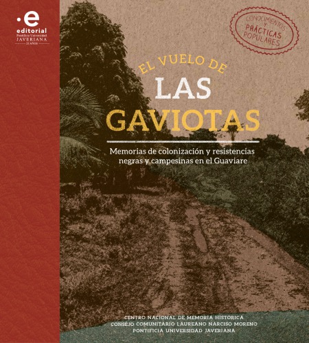 El vuelo de las gaviotas Memorias de colonización y resistencias negras y campesinas en el Guaviare