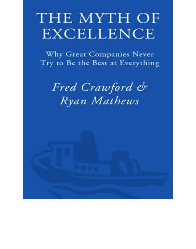 The Myth of Excellence: Why Great Companies Never Try to Be the Best at Everything