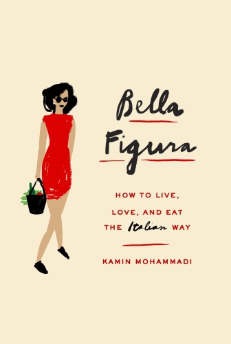 Bella Figura: How to Live, Love, and Eat the Italian Way