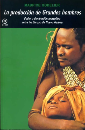 La producción de grandes hombres : poder y dominación masculina entre los Baruya de Nueva Guinea