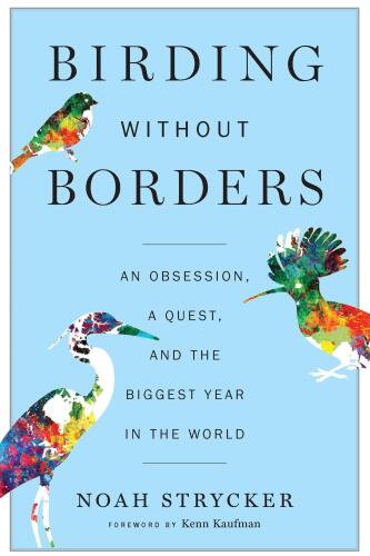 Birding Without Borders: An Obsession, a Quest, and the Biggest Year in the World
