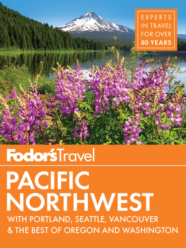Fodor’s Pacific Northwest: Portland, Seattle, Vancouver & the Best of Oregon and Washington