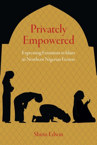 Privately Empowered: Expressing Feminism in Islam in Northern Nigerian Fiction
