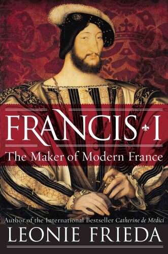 Francis I: The Maker of Modern France
