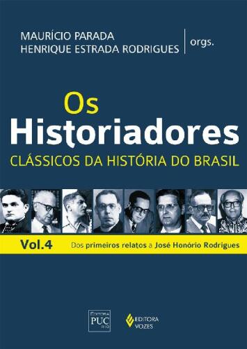 Os Historiadores: Clássicos da História do Brasil - Volume 4 - Dos Primeiros Relatos a José Honório Rodrigues