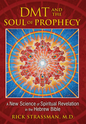 DMT and the Soul of Prophecy: A New Science of Spiritual Revelation in the Hebrew Bible