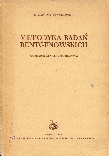 Metodyka badań rentgenowskich; podrȩcznik dla lekarza praktyka.