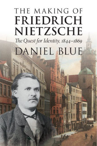The Making of Friedrich Nietzsche: The Quest for Identity, 1844-1869