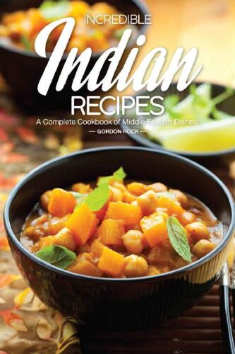 Incredible Indian Recipes: A Complete Cookbook of Middle Eastern Dishes!