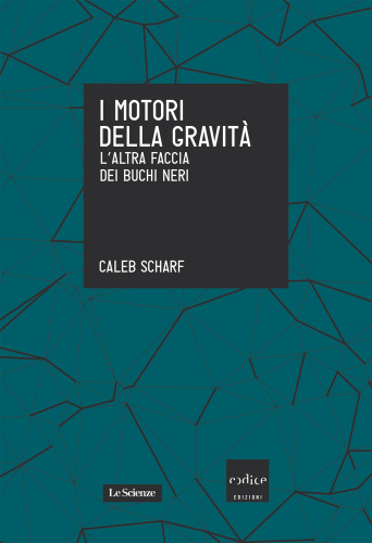 I motori della gravità. L’altra faccia dei buchi neri