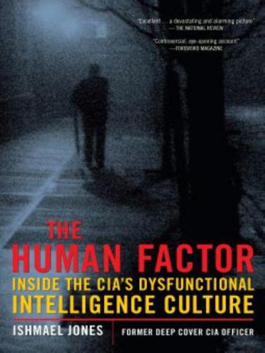 The Human Factor: Inside the CIA’s Dysfunctional Intelligence Culture