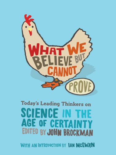 What We Believe but Cannot Prove: Today’s Leading Thinkers on Science in the Age of Certainty