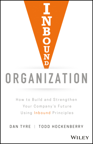 Inbound Organization: How to Build and Strengthen Your Company’s Future Using Inbound Principles