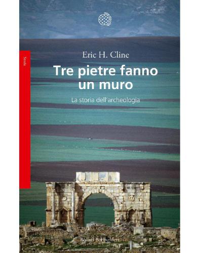 Tre pietre fanno un muro. La storia dell’archeologia
