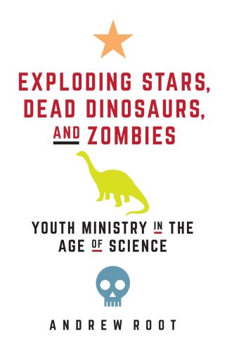 Exploding Stars, Dead Dinosaurs, and Zombies: Youth Ministry in the Age of Science