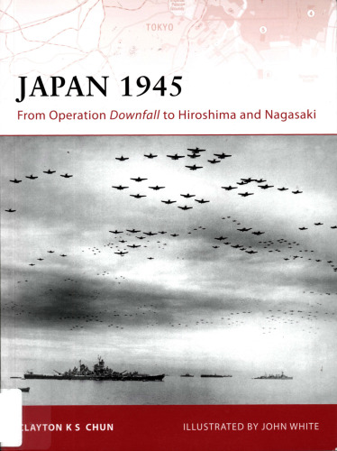 Japan 1945: From Operation Downfall to Hiroshima and Nagasaki 