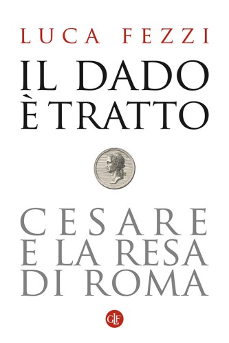 Il dado è tratto. Cesare e la resa di Roma