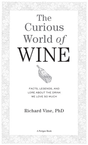 The Curious World of Wine: Facts, Legends, and Lore About the Drink We Love So Much