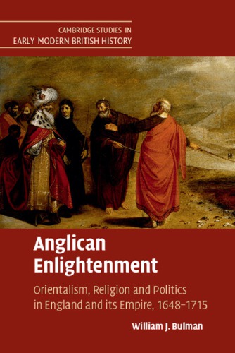 Anglican Enlightenment: Orientalism, Religion and Politics in England and its Empire, 1648–1715