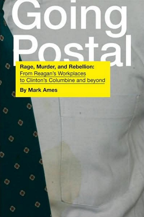 Going Postal: Rage, Murder, and Rebellion: From Reagan’s Workplaces to Clinton’s Columbine and Beyond