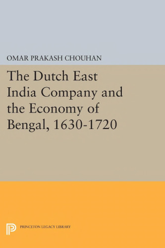 The Dutch East India Company and the Economy of Bengal, 1630-1720