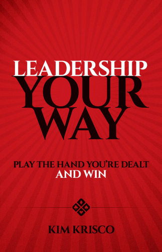 Leadership Your Way: Play the Hand You’re Dealt and Win