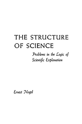 The Structure of Science: Problems in the Logic of Scientific Explanation