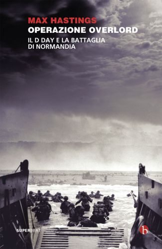 Operazione Overlord. Il D Day e la battaglia di Normandia