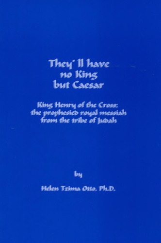 They’ll have no King but Caesar - King Henry of the Cross: the prophesied Royal Messiah from the Tribe of Judah