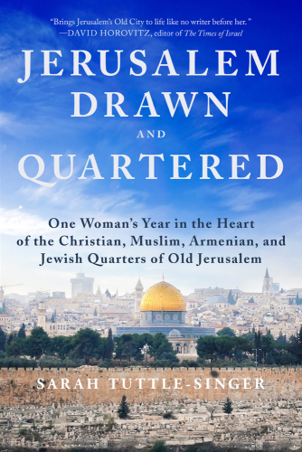 Jerusalem, Drawn and Quartered: One Woman’s Year in the Heart of the Christian, Muslim, Armenian, and Jewish Quarters of Old Jerusalem