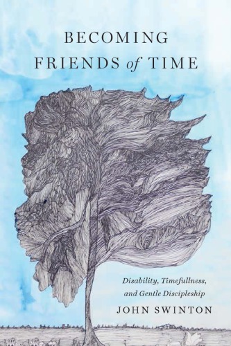 Becoming Friends of Time: Disability, Timefullness, and Gentle Discipleship