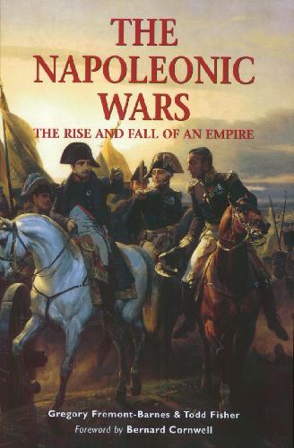 The Napoleonic Wars: The Rise And Fall Of An Empire 