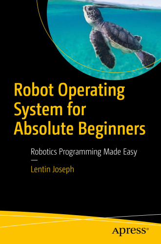 Robot Operating System for Absolute Beginners: Robotics Programming Made Easy