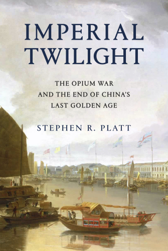 Imperial Twilight: The Opium War and the End of China’s Last Golden Age