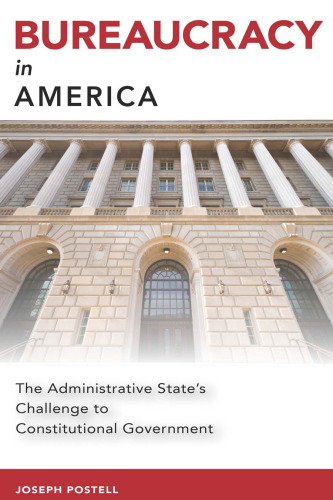 Bureaucracy in America: The Administrative State’s Challenge to Constitutional Government