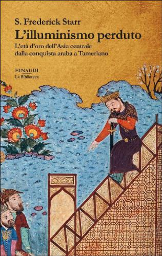 L’illuminismo perduto. L’età dell’oro dell’Asia centrale dalla conquista araba a Tamerlano