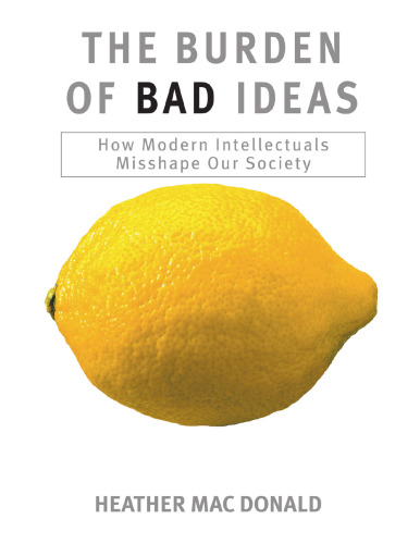 The Burden of Bad Ideas: How Modern Intellectuals Misshape Our Society