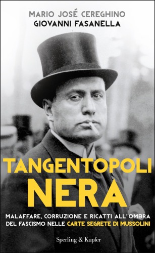 Tangentopoli nera. Malaffare, corruzione e ricatti all'ombra del fascismo nelle carte segrete di Mussolini