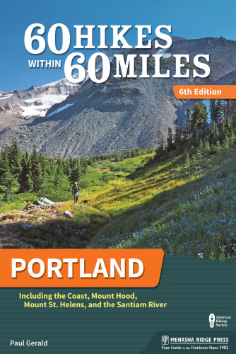 60 Hikes Within 60 Miles: Portland: Including the Coast, Mounts Hood and St. Helens, and the Santiam River