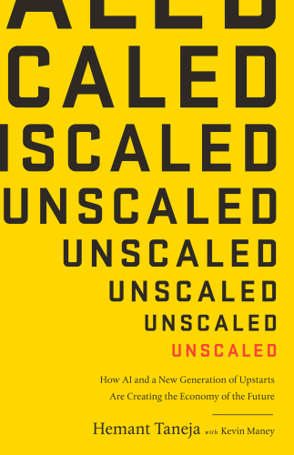 Unscaled: How AI and a New Generation of Upstarts Are Creating the Economy of the Future